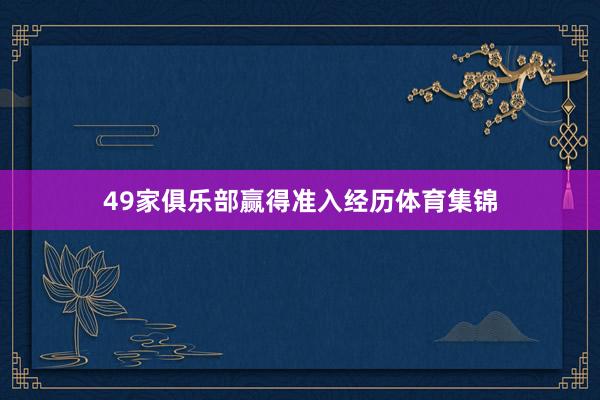 49家俱乐部赢得准入经历体育集锦