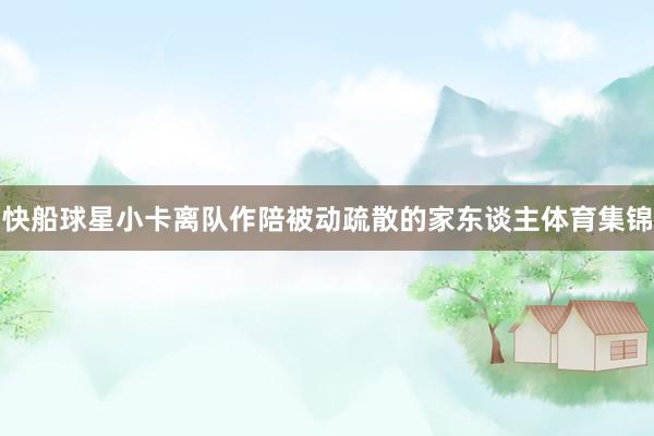 快船球星小卡离队作陪被动疏散的家东谈主体育集锦