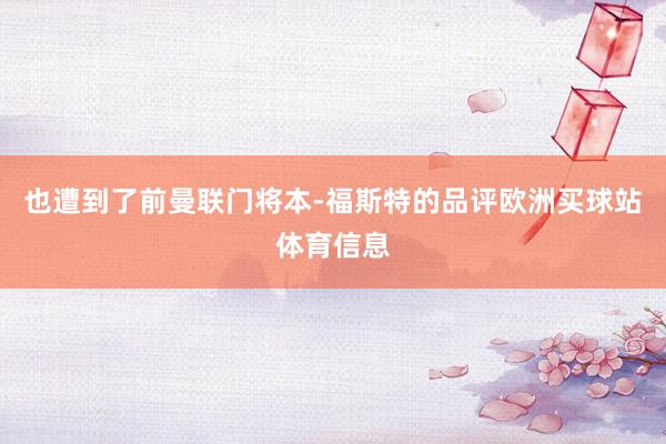 也遭到了前曼联门将本-福斯特的品评欧洲买球站体育信息
