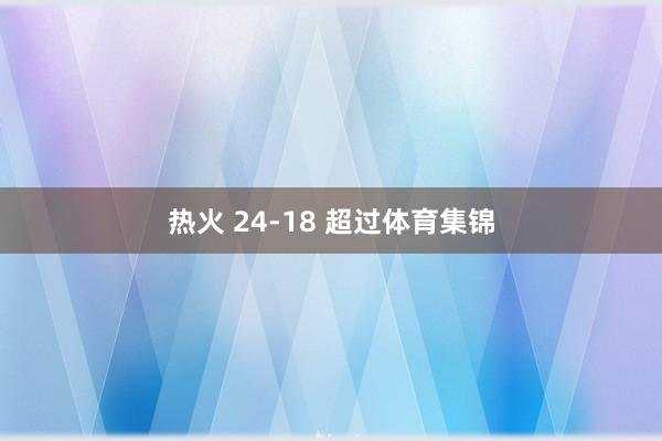 热火 24-18 超过体育集锦