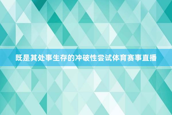 既是其处事生存的冲破性尝试体育赛事直播