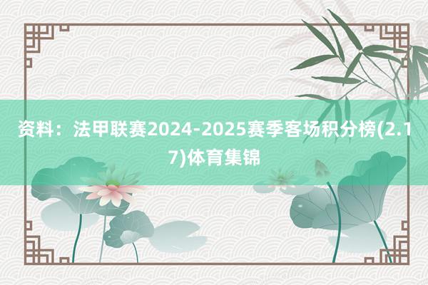 资料：法甲联赛2024-2025赛季客场积分榜(2.17)体育集锦