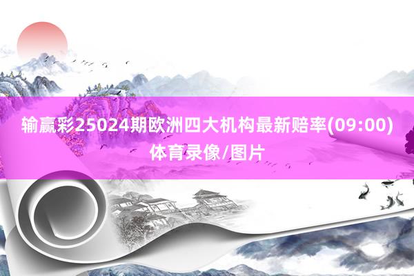 输赢彩25024期欧洲四大机构最新赔率(09:00)体育录像/图片