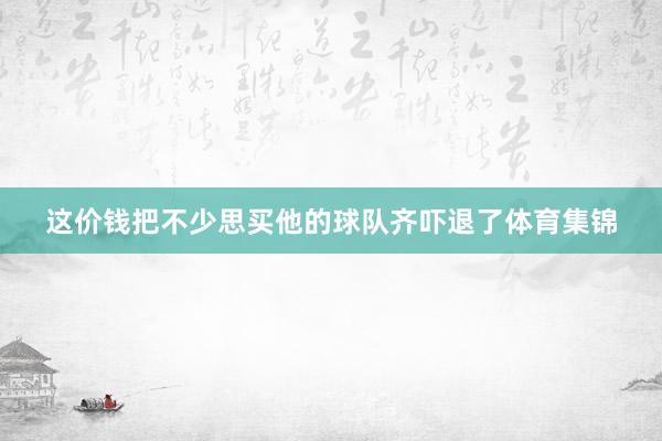 这价钱把不少思买他的球队齐吓退了体育集锦