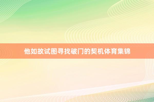 他如故试图寻找破门的契机体育集锦