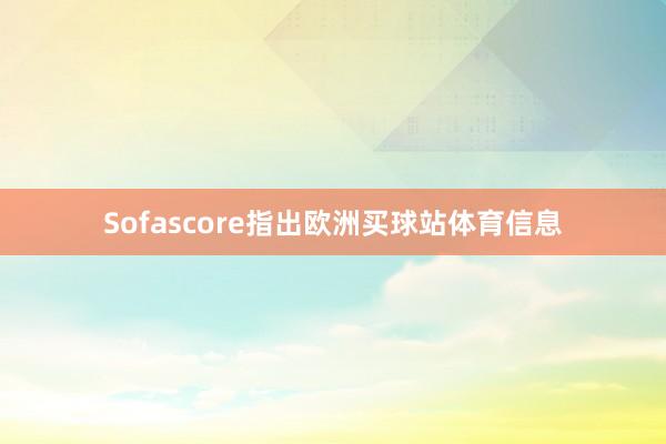 Sofascore指出欧洲买球站体育信息
