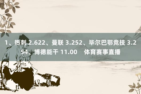 1、热刺 2.622、曼联 3.252、毕尔巴鄂竞技 3.254、博德能干 11.00    体育赛事直播