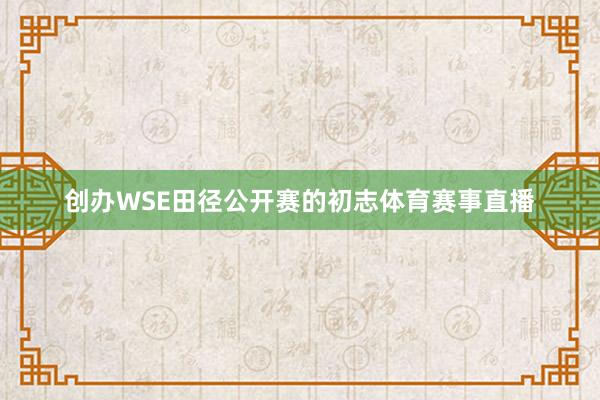 创办WSE田径公开赛的初志体育赛事直播