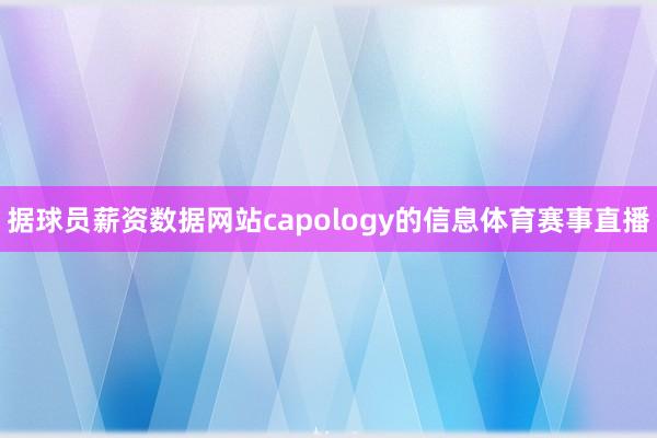 据球员薪资数据网站capology的信息体育赛事直播