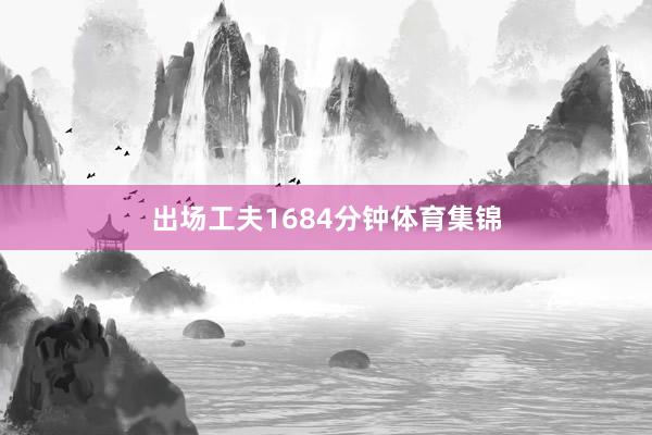 出场工夫1684分钟体育集锦