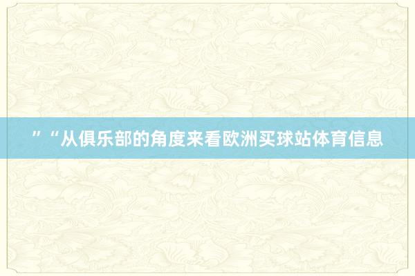 ”“从俱乐部的角度来看欧洲买球站体育信息
