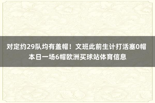 对定约29队均有盖帽！文班此前生计打活塞0帽 本日一场6帽欧洲买球站体育信息