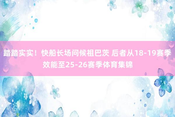 踏踏实实！快船长场问候祖巴茨 后者从18-19赛季效能至25-26赛季体育集锦