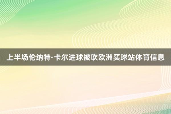 上半场伦纳特·卡尔进球被吹欧洲买球站体育信息