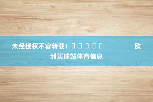 未经授权不容转载！					                欧洲买球站体育信息