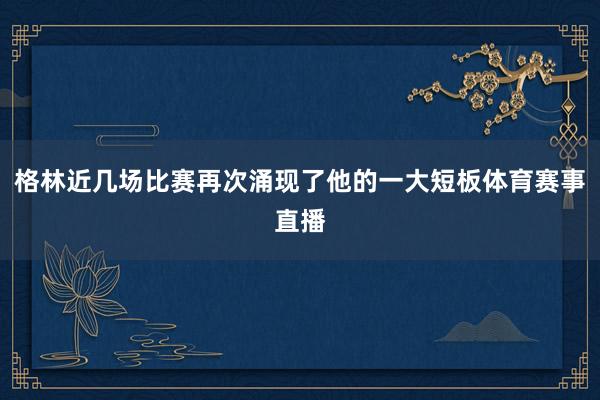 格林近几场比赛再次涌现了他的一大短板体育赛事直播