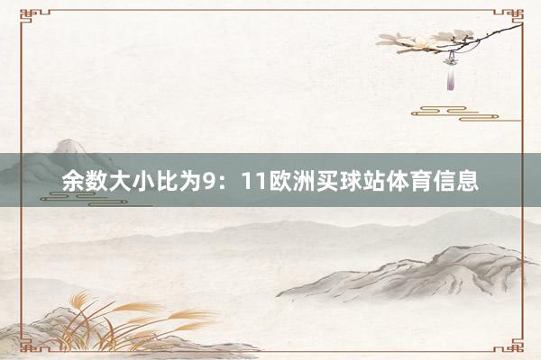 余数大小比为9:11欧洲买球站体育信息