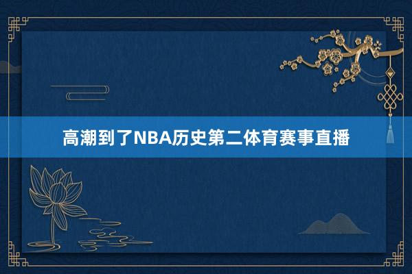 高潮到了NBA历史第二体育赛事直播