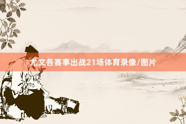 尤文各赛事出战21场体育录像/图片
