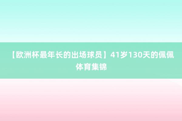 【欧洲杯最年长的出场球员】41岁130天的佩佩体育集锦