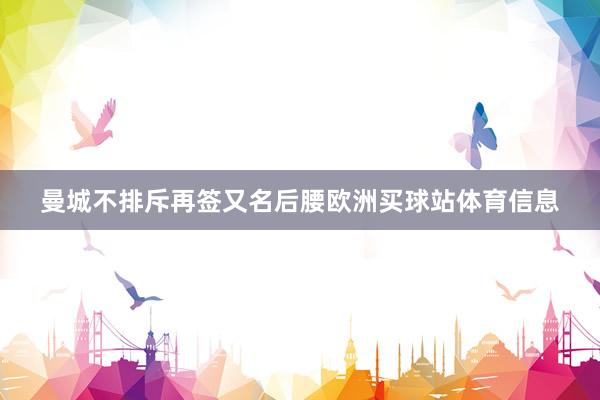 曼城不排斥再签又名后腰欧洲买球站体育信息