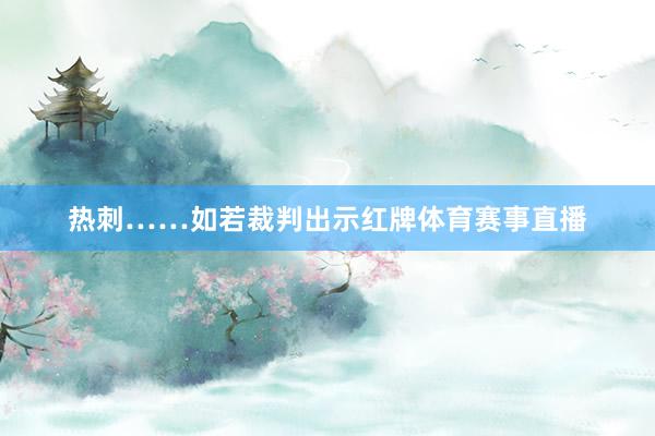 热刺……如若裁判出示红牌体育赛事直播