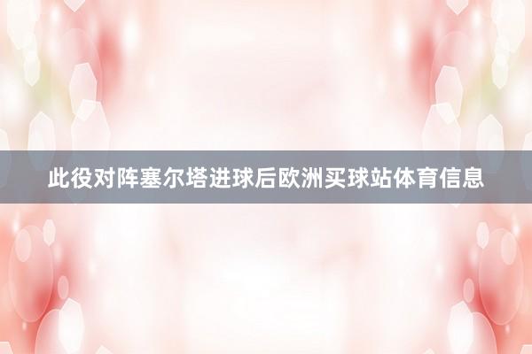 此役对阵塞尔塔进球后欧洲买球站体育信息