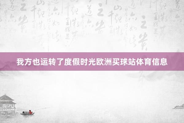我方也运转了度假时光欧洲买球站体育信息