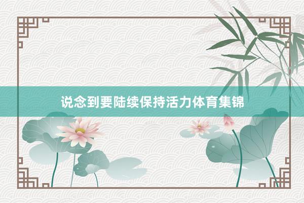 说念到要陆续保持活力体育集锦