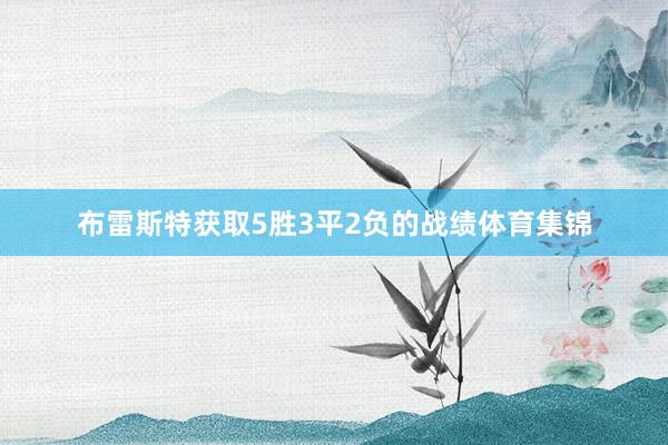 布雷斯特获取5胜3平2负的战绩体育集锦