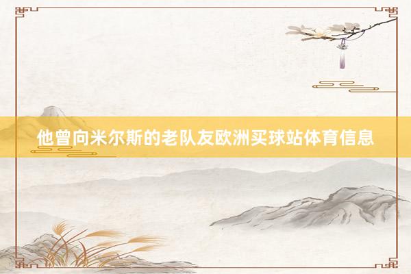 他曾向米尔斯的老队友欧洲买球站体育信息