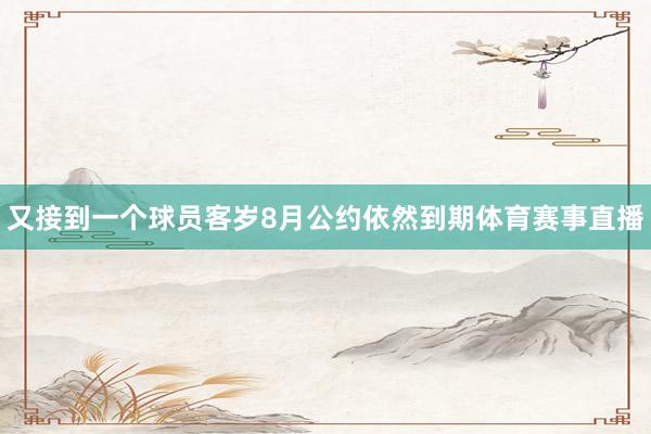 又接到一个球员客岁8月公约依然到期体育赛事直播