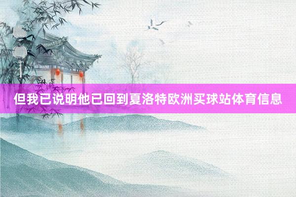 但我已说明他已回到夏洛特欧洲买球站体育信息