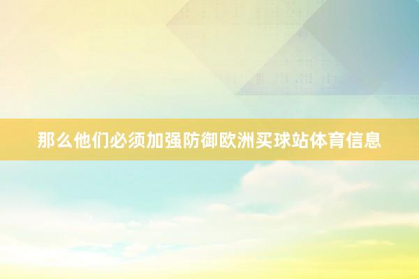 那么他们必须加强防御欧洲买球站体育信息