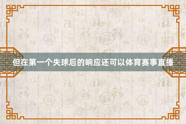 但在第一个失球后的响应还可以体育赛事直播