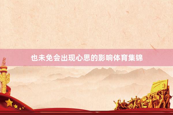 也未免会出现心思的影响体育集锦