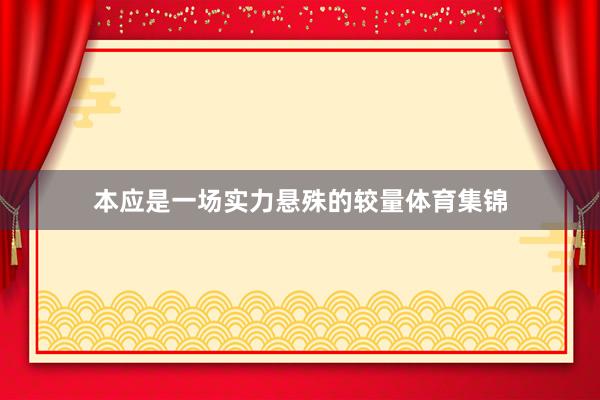 本应是一场实力悬殊的较量体育集锦