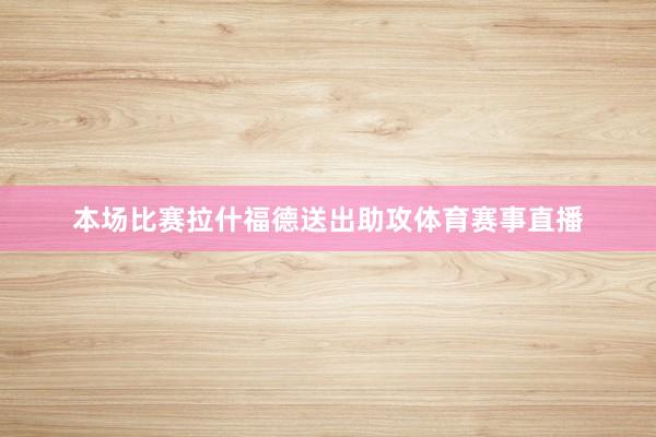 本场比赛拉什福德送出助攻体育赛事直播