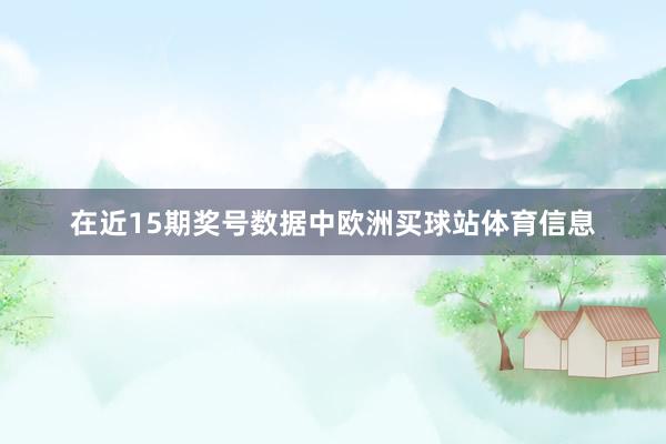 在近15期奖号数据中欧洲买球站体育信息