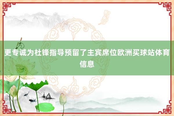 更专诚为杜锋指导预留了主宾席位欧洲买球站体育信息