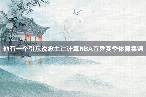 他有一个引东说念主注计算NBA首秀赛季体育集锦