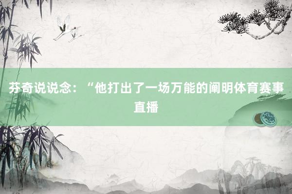 芬奇说说念：“他打出了一场万能的阐明体育赛事直播