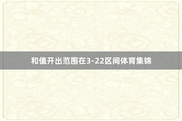 和值开出范围在3-22区间体育集锦