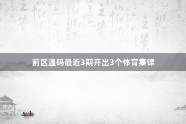 前区温码最近3期开出3个体育集锦