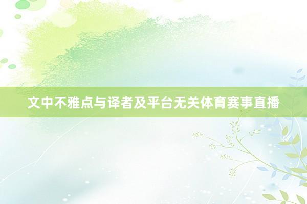 文中不雅点与译者及平台无关体育赛事直播