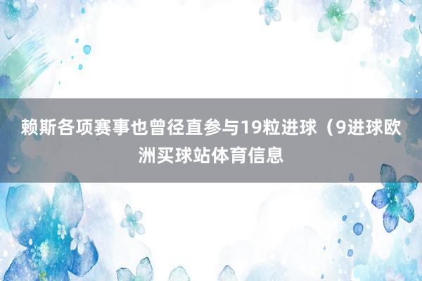 赖斯各项赛事也曾径直参与19粒进球（9进球欧洲买球站体育信息