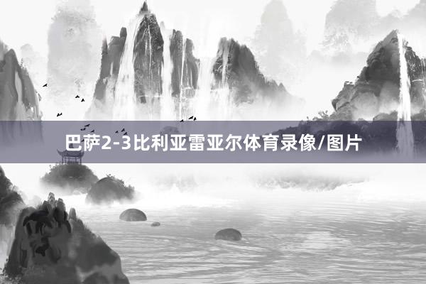 巴萨2-3比利亚雷亚尔体育录像/图片