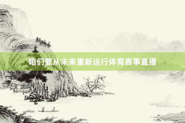 咱们要从未来重新运行体育赛事直播