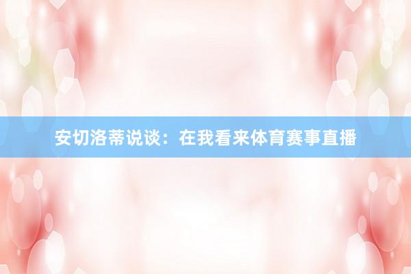 安切洛蒂说谈：在我看来体育赛事直播