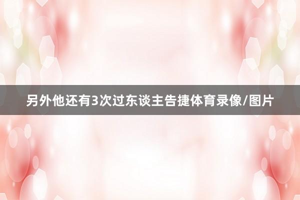 另外他还有3次过东谈主告捷体育录像/图片